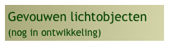 Gevouwen lichtobjecten
(nog in ontwikkeling)